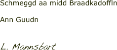 Schmeggd aa midd Braadkadoffln

Ann Guudn


L. Mannsbart